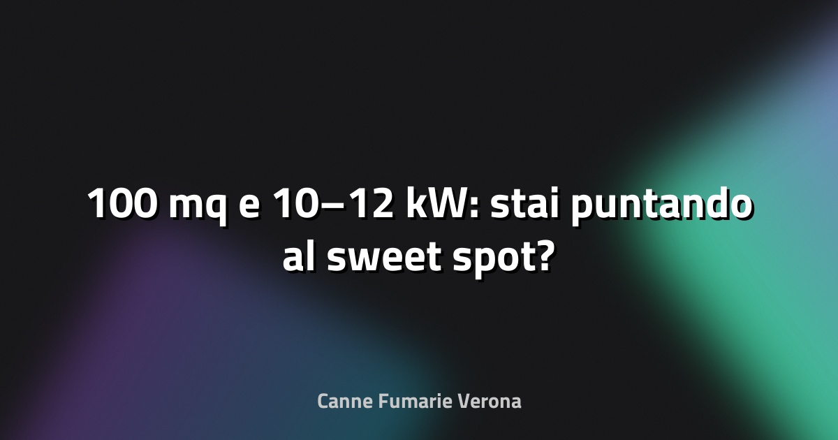🔥 100 mq e 10–12 kW: stai puntando al sweet spot?