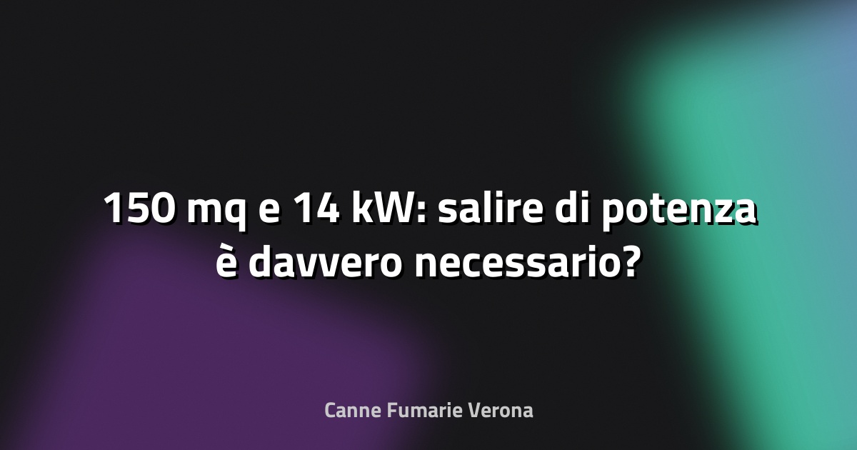 🔥 150 mq e 14 kW: salire di potenza è davvero necessario?