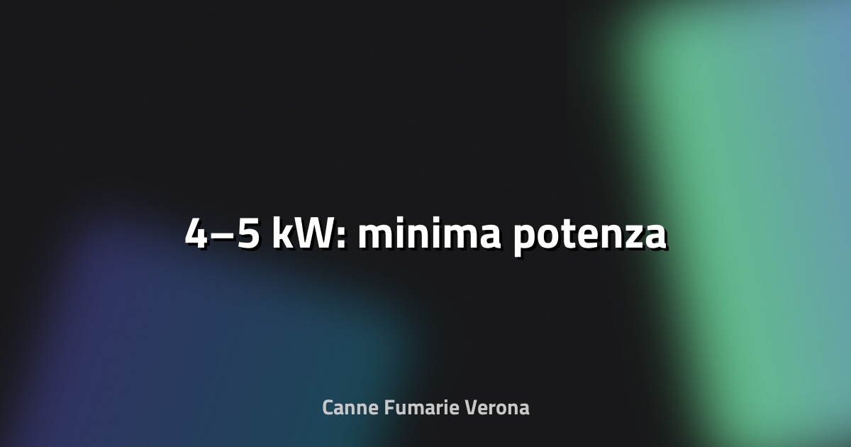 🔥 4–5 kW: minima potenza