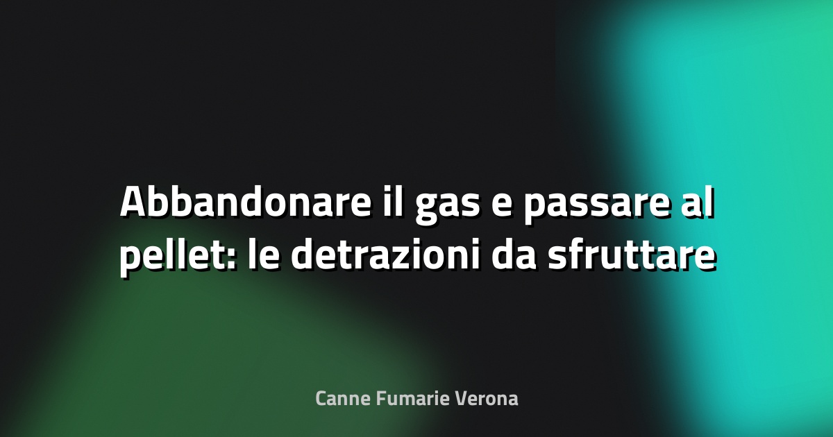 🔥 Abbandonare il gas e passare al pellet: le detrazioni da sfruttare