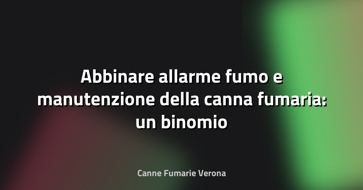 🔥 Abbinare allarme fumo e manutenzione della canna fumaria: un binomio vincente