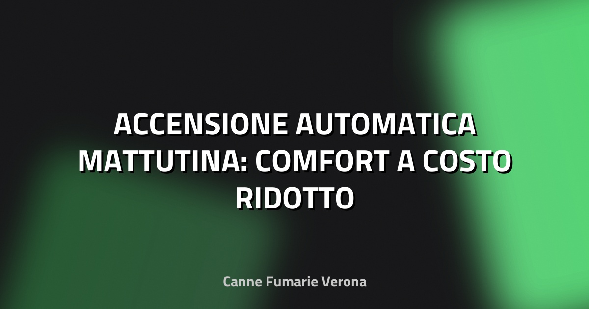 🔥 ACCENSIONE AUTOMATICA MATTUTINA: COMFORT A COSTO RIDOTTO
