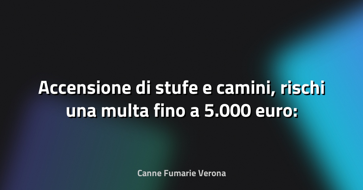 🔥 Accensione di stufe e camini, rischi una multa fino a 5.000 euro: ecco le regioni colpite dalle norme anti-inquinamento - Brocardi.it