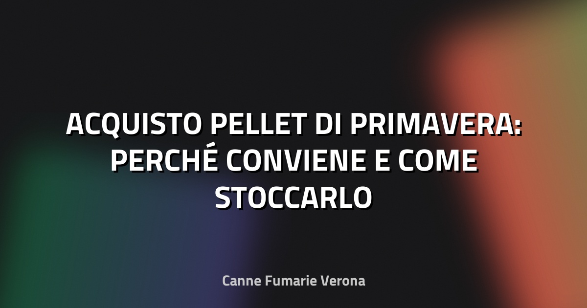 🔥 ACQUISTO PELLET DI PRIMAVERA: PERCHÉ CONVIENE E COME STOCCARLO