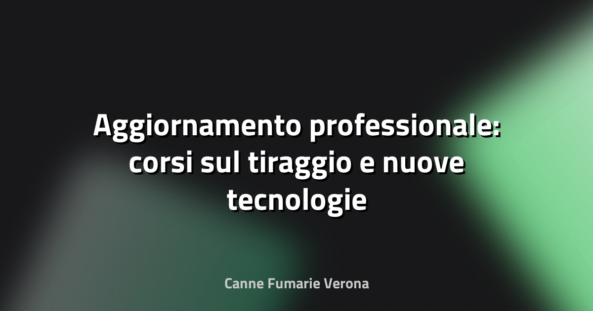 🔥 Aggiornamento professionale: corsi sul tiraggio e nuove tecnologie