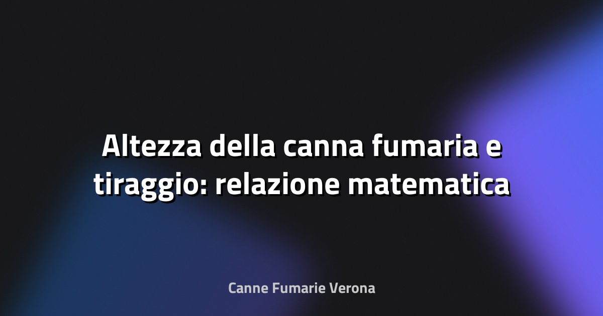 🔥 Altezza della canna fumaria e tiraggio: relazione matematica