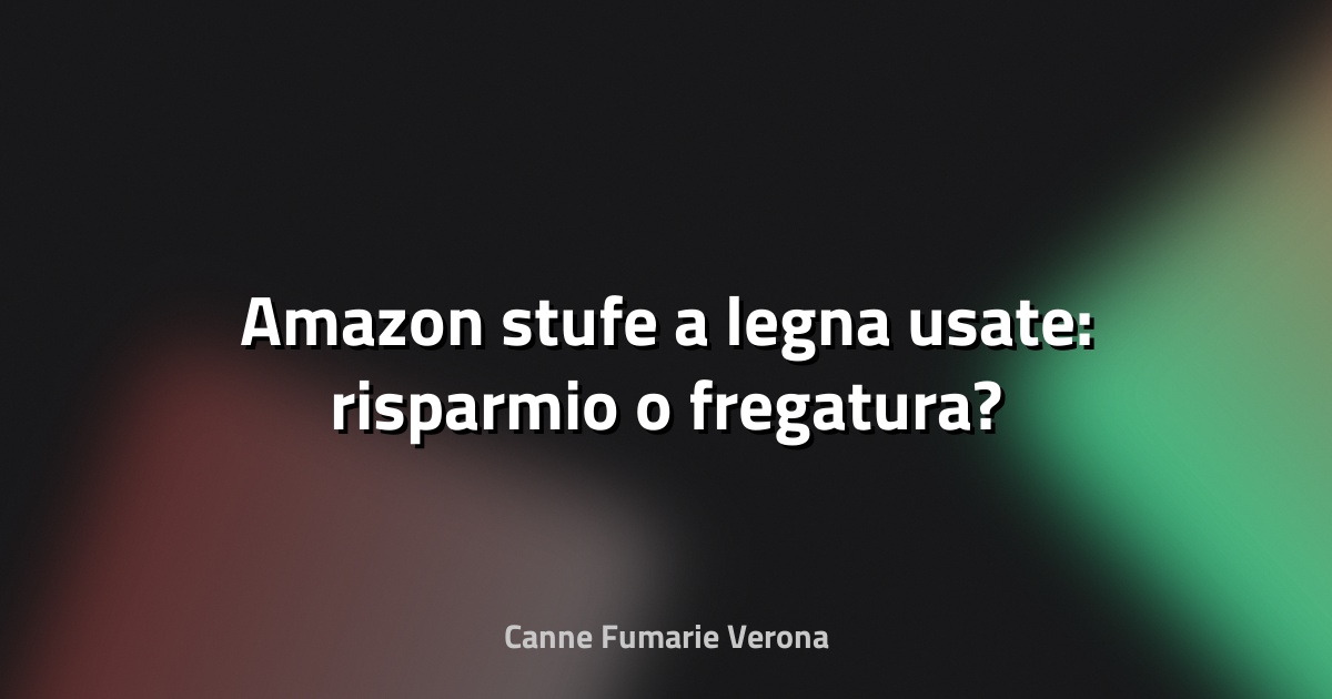 🔥 Amazon stufe a legna usate: risparmio o fregatura?