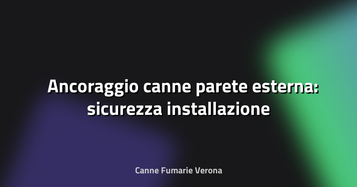 🛠️ Ancoraggio canne parete esterna: sicurezza installazione