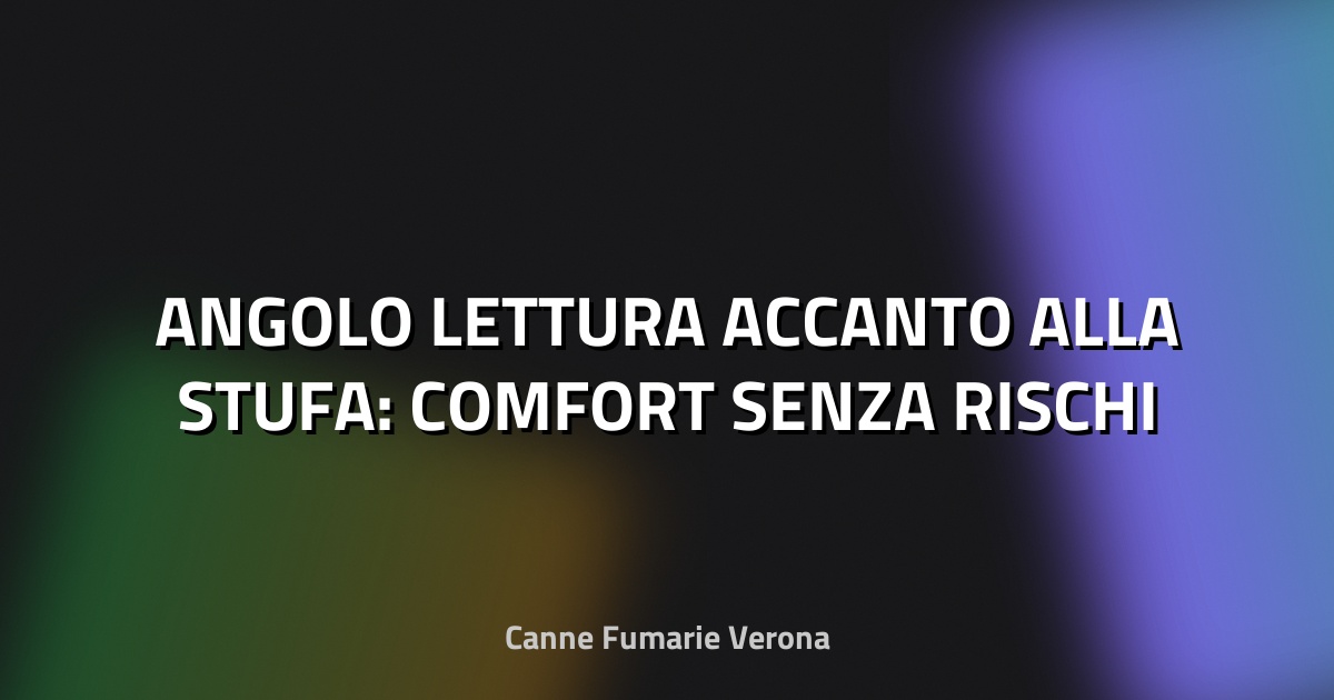 🔥 ANGOLO LETTURA ACCANTO ALLA STUFA: COMFORT SENZA RISCHI