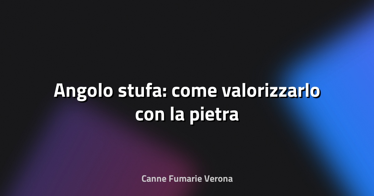 🔥 Angolo stufa: come valorizzarlo con la pietra