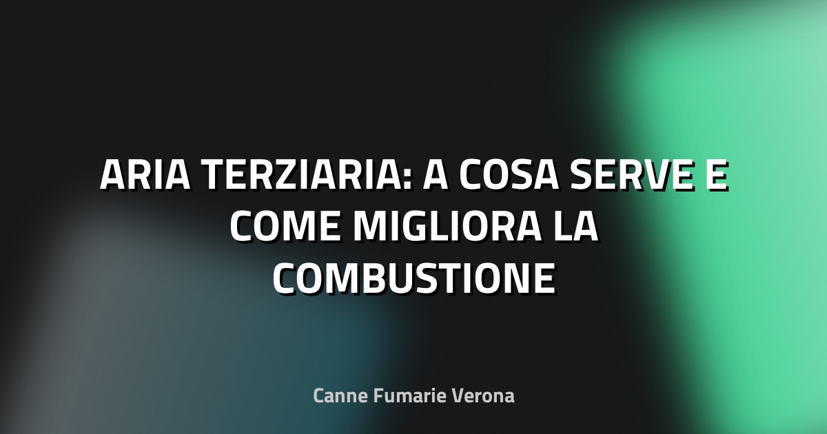🔥 ARIA TERZIARIA: A COSA SERVE E COME MIGLIORA LA COMBUSTIONE