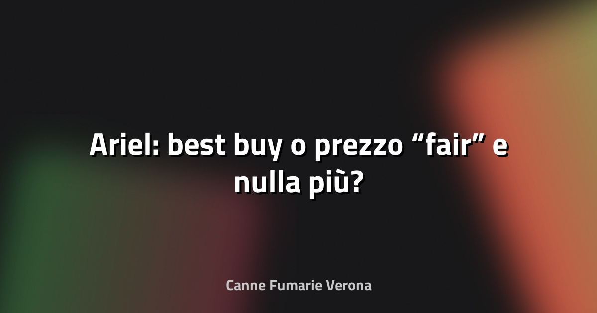 🔥 Ariel: best buy o prezzo “fair” e nulla più?