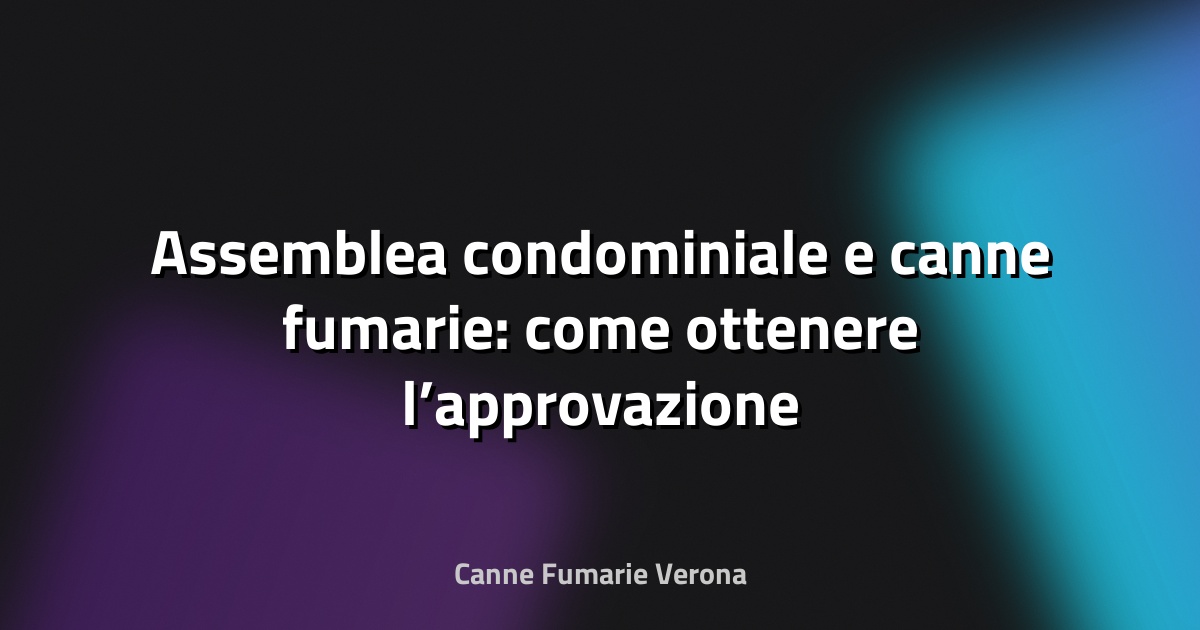🔥 Assemblea condominiale e canne fumarie: come ottenere l’approvazione