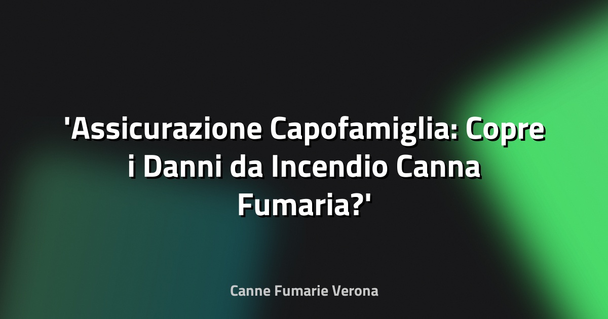 Assicurazione Capofamiglia: Copre i Danni da Incendio Canna Fumaria?