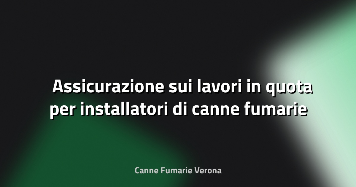 🛠️ Assicurazione sui lavori in quota per installatori di canne fumarie