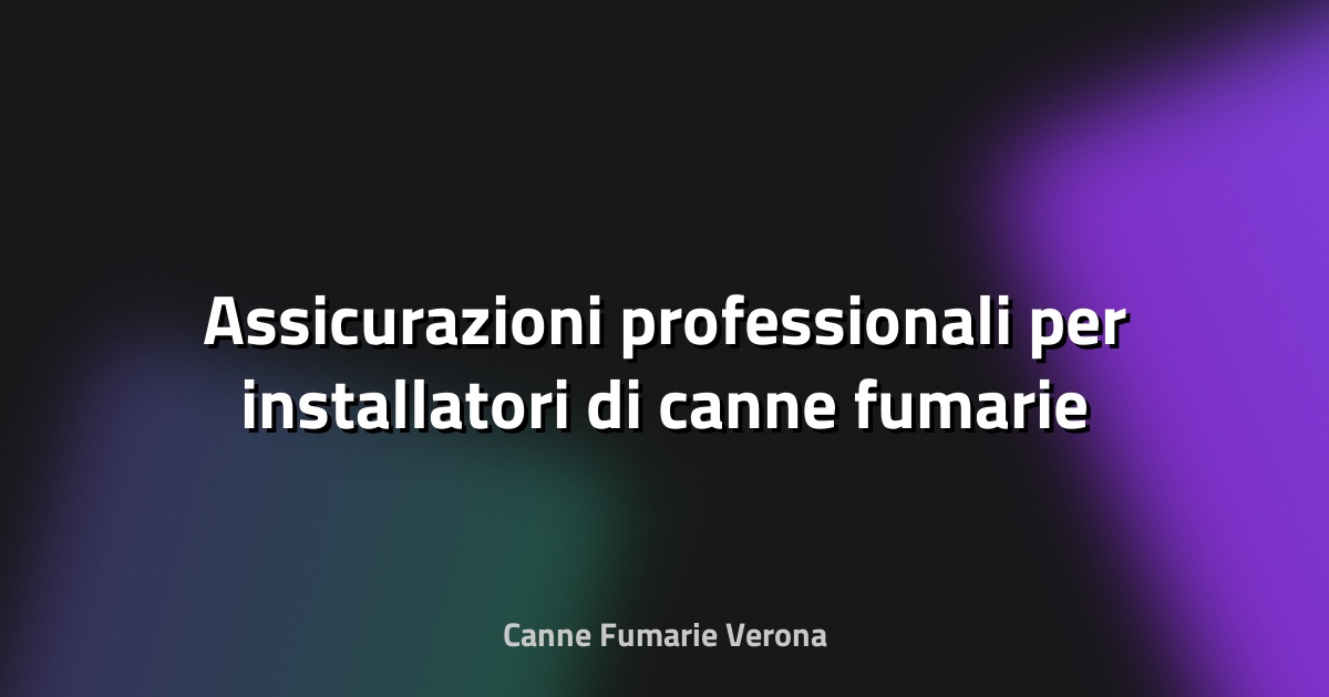 🔥 Assicurazioni professionali per installatori di canne fumarie