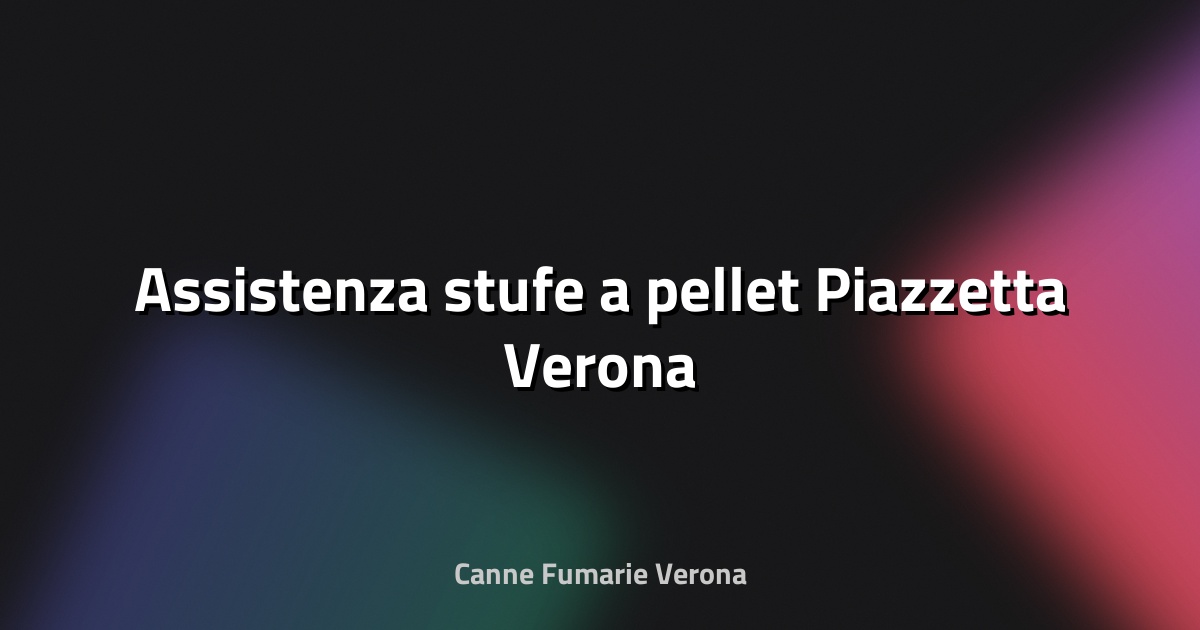 🔥 Assistenza stufe a pellet Piazzetta Verona