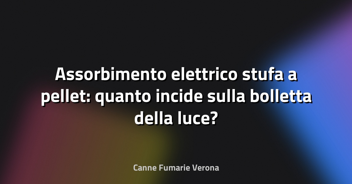Assorbimento elettrico stufa a pellet: quanto incide sulla bolletta della luce?