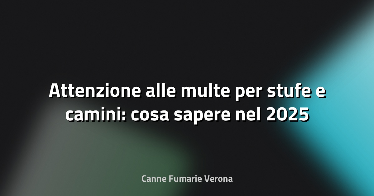 🔥 Attenzione alle multe per stufe e camini: cosa sapere nel 2025 - Casa.it