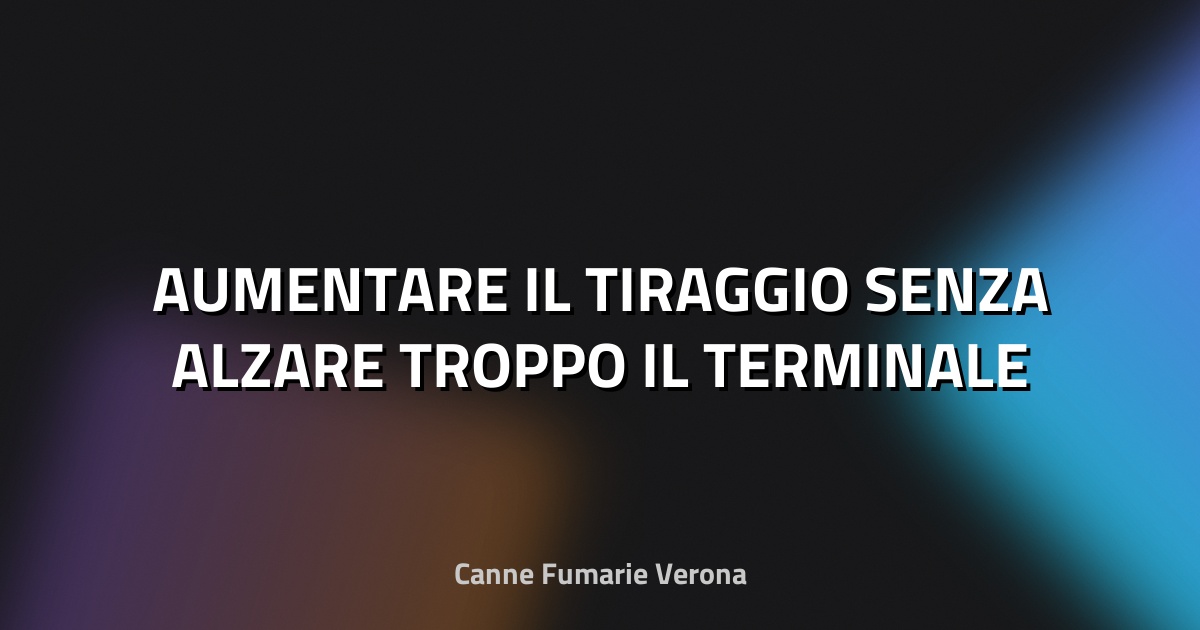 🔥 AUMENTARE IL TIRAGGIO SENZA ALZARE TROPPO IL TERMINALE