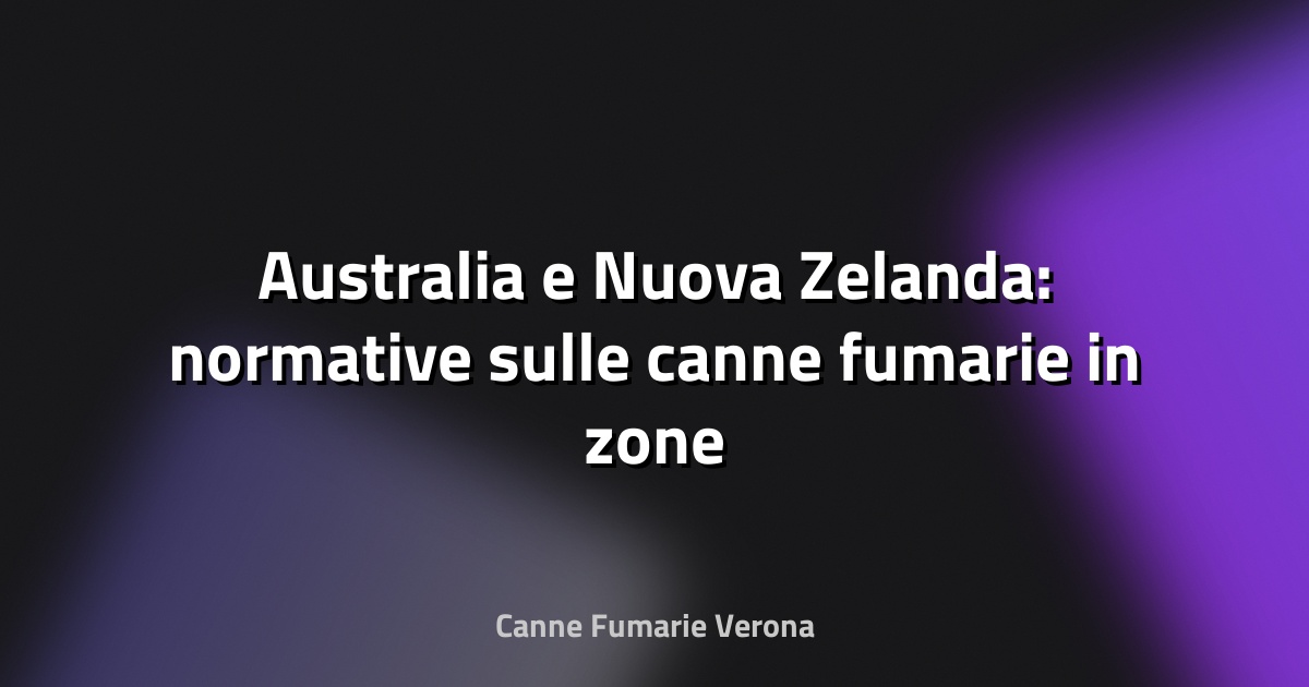 🔥 Australia e Nuova Zelanda: normative sulle canne fumarie in zone rurali