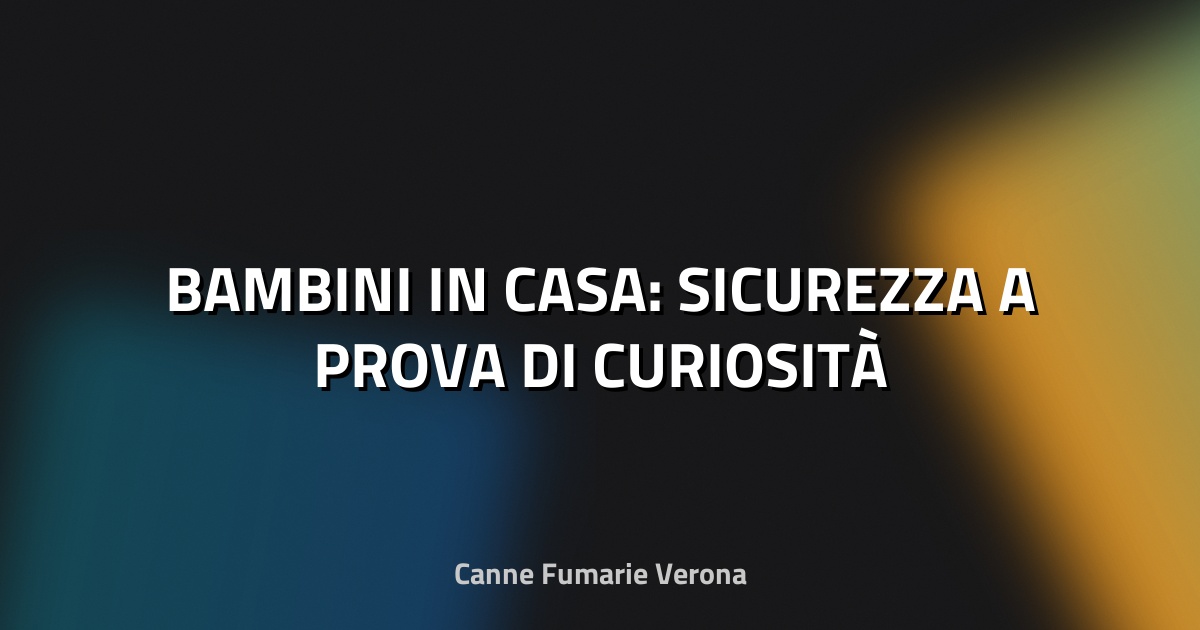 🏠 BAMBINI IN CASA: SICUREZZA A PROVA DI CURIOSITÀ