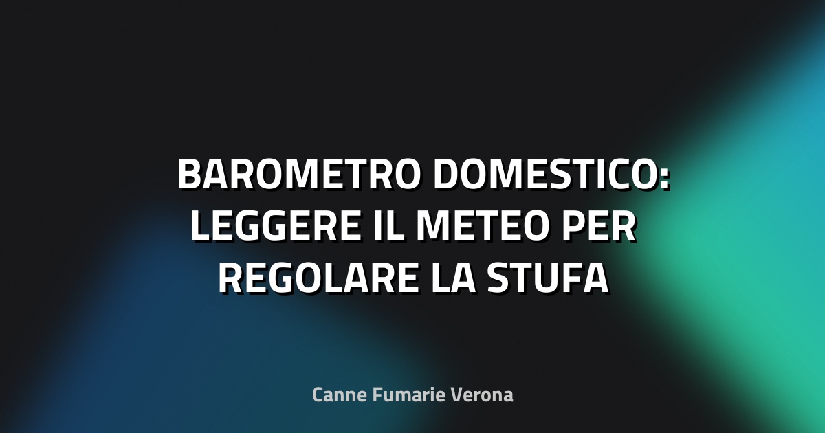 🌡️ BAROMETRO DOMESTICO: LEGGERE IL METEO PER REGOLARE LA STUFA