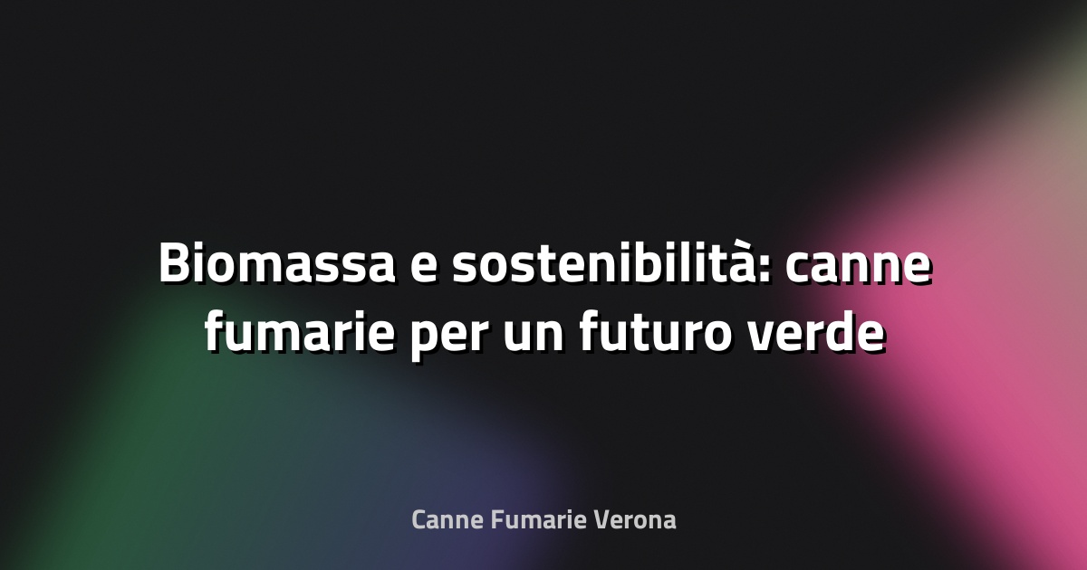 🌿 Biomassa e sostenibilità: canne fumarie per un futuro verde