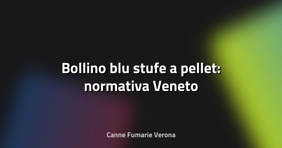 🔥 Bollino blu stufe a pellet: normativa Veneto