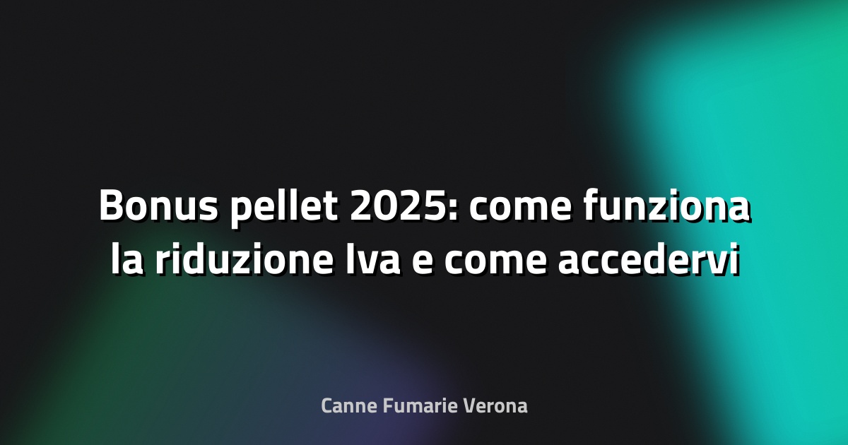 🔥 Bonus pellet 2025: come funziona la riduzione Iva e come accedervi