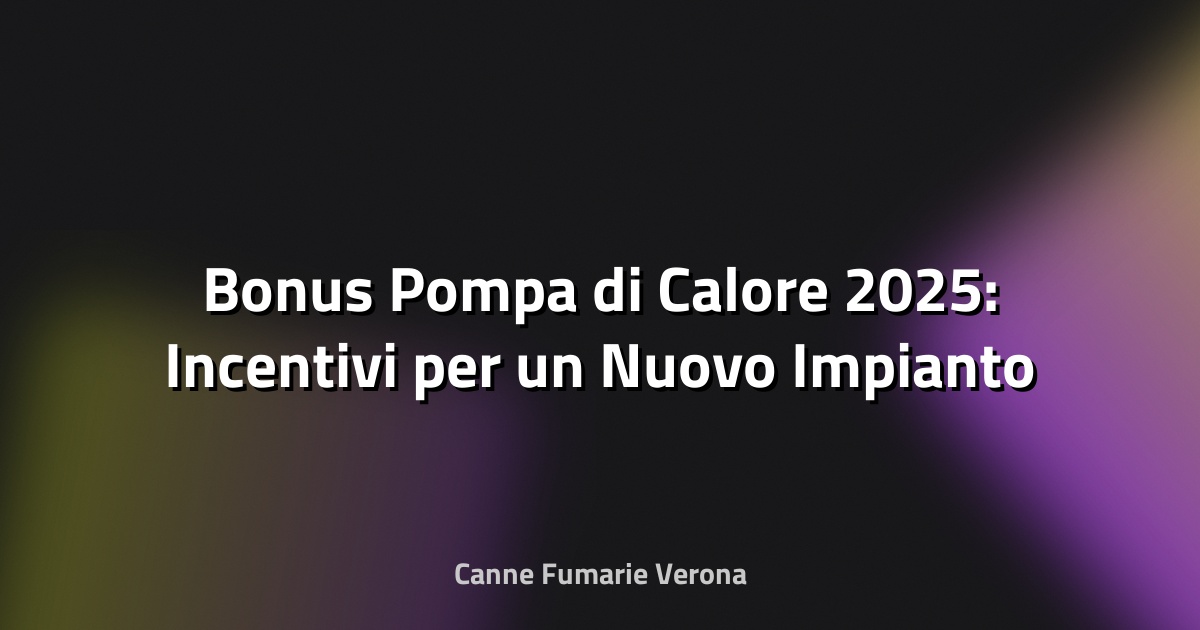 🔥 Bonus Pompa di Calore 2025: Incentivi per un Nuovo Impianto