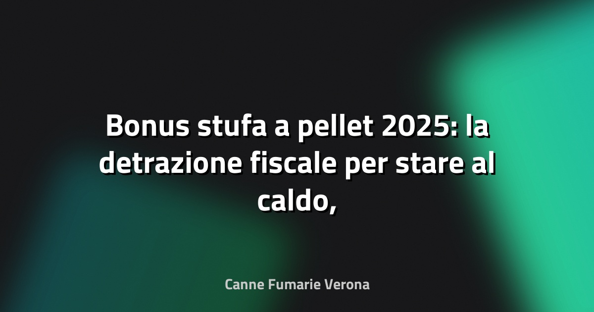 🔥 Bonus stufa a pellet 2025: la detrazione fiscale per stare al caldo, risparmiando - Guida Sicilia