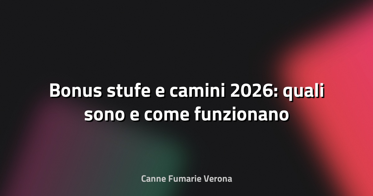 🔥 Bonus stufe e camini 2026: quali sono e come funzionano