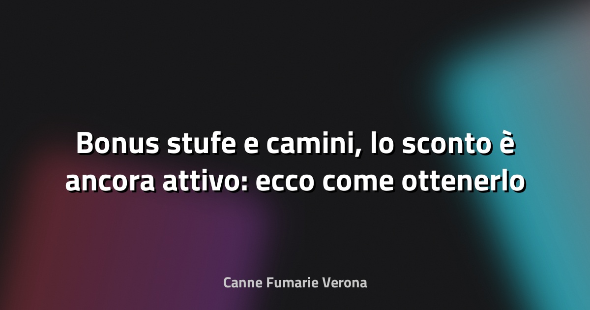 🔥 Bonus stufe e camini, lo sconto è ancora attivo: ecco come ottenerlo - Borsa&Finanza