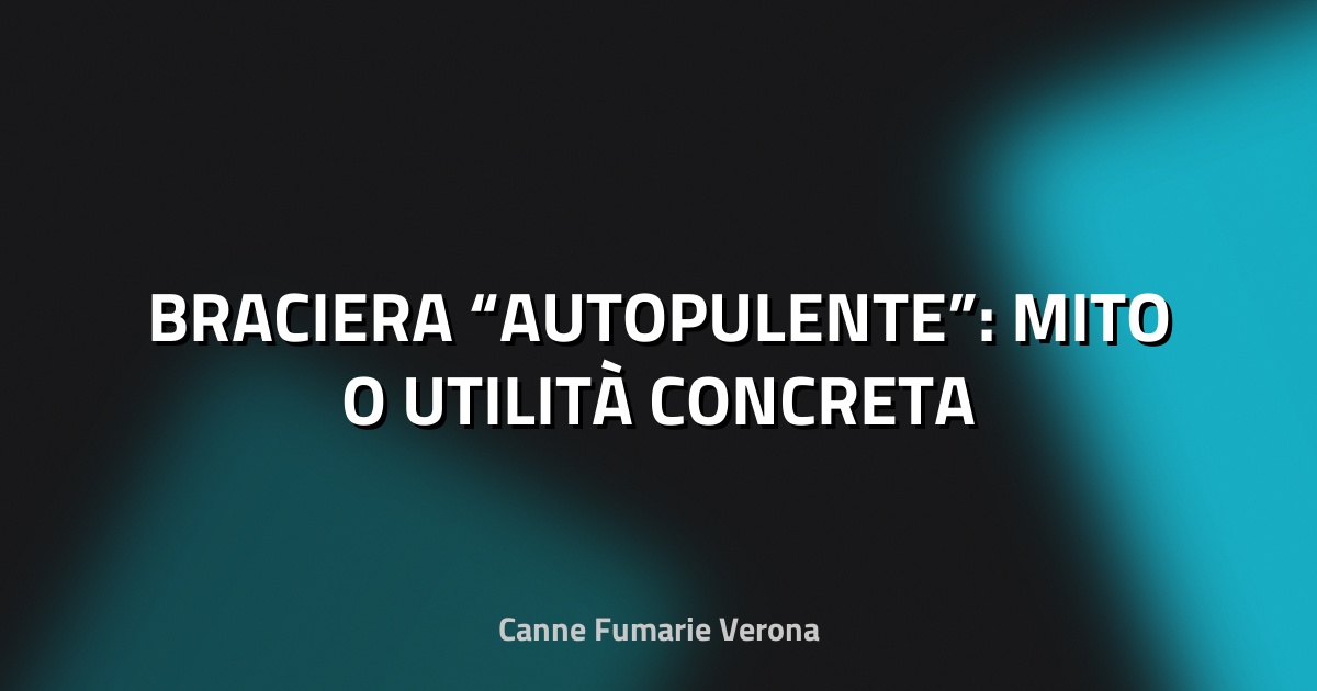 🔥 BRACIERA “AUTOPULENTE”: MITO O UTILITÀ CONCRETA