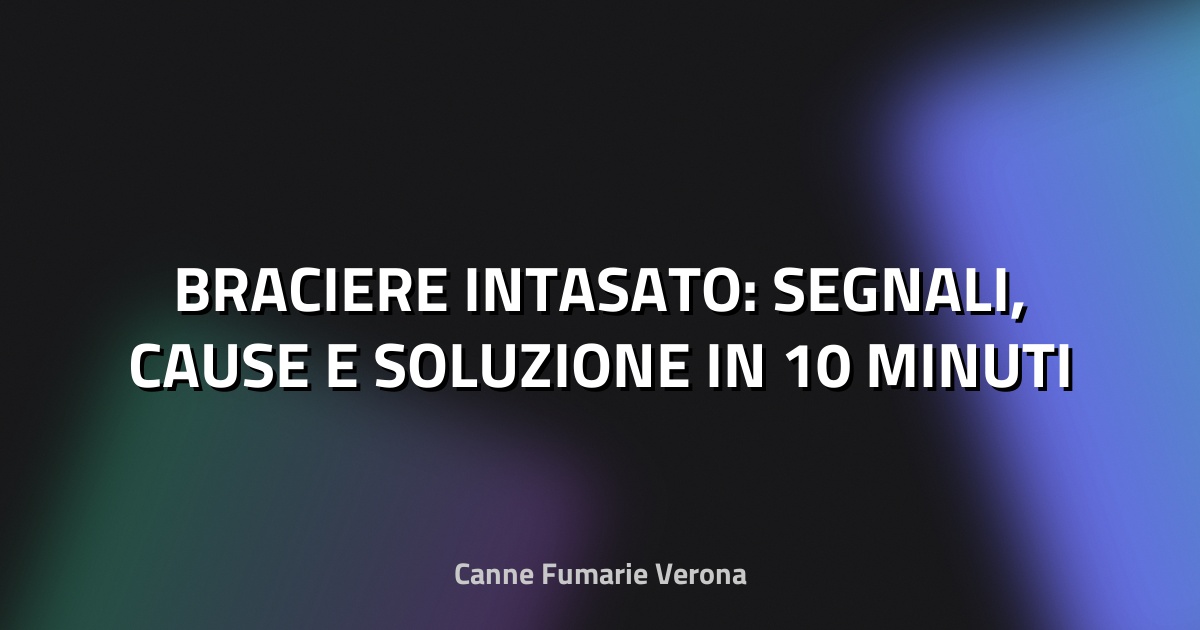 🔥 BRACIERE INTASATO: SEGNALI, CAUSE E SOLUZIONE IN 10 MINUTI