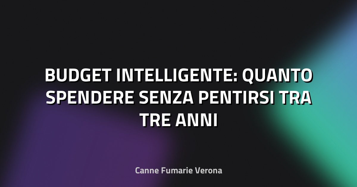 🔥 BUDGET INTELLIGENTE: QUANTO SPENDERE SENZA PENTIRSI TRA TRE ANNI