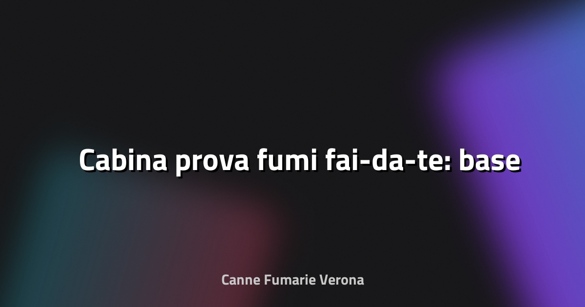 🛠️ Cabina prova fumi fai-da-te: base