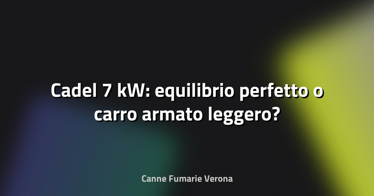 🔥 Cadel 7 kW: equilibrio perfetto o carro armato leggero?