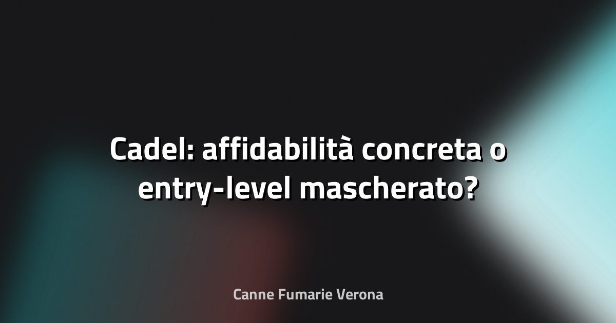 🔥 Cadel: affidabilità concreta o entry-level mascherato?