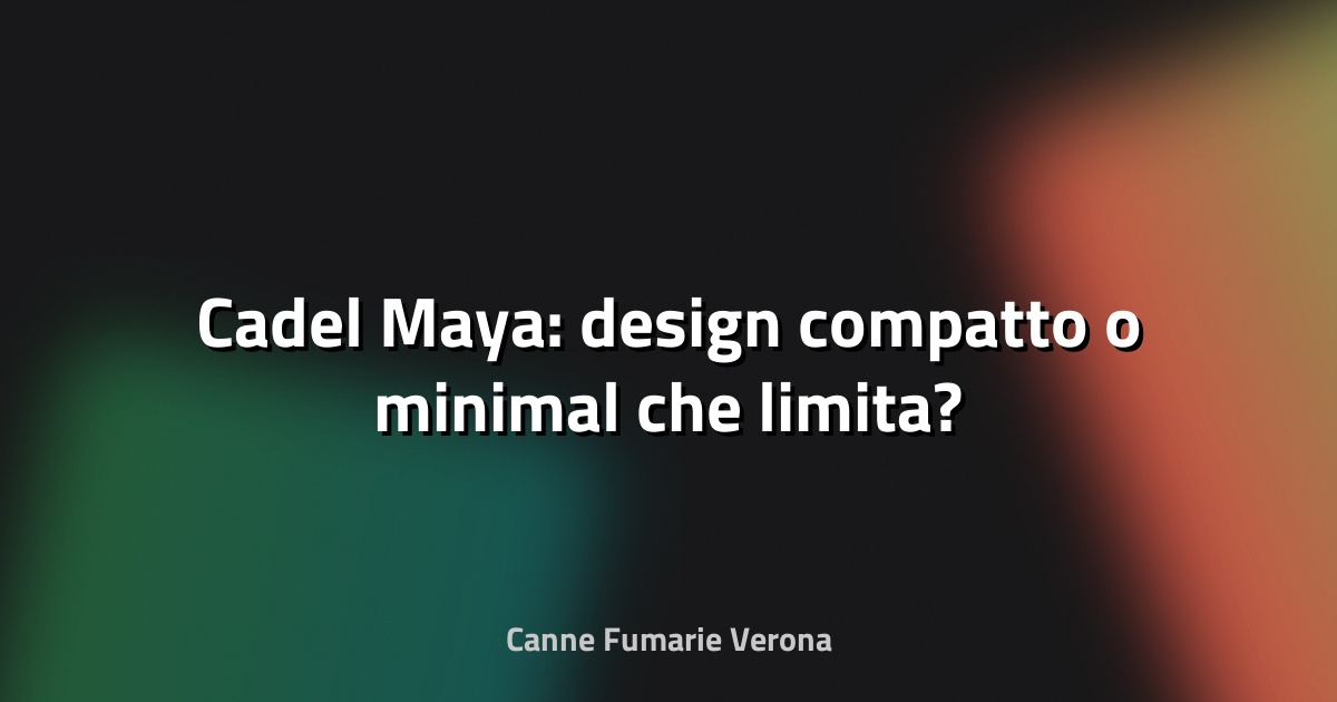 🔥 Cadel Maya: design compatto o minimal che limita?