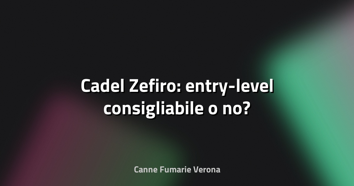 🔥 Cadel Zefiro: entry-level consigliabile o no?