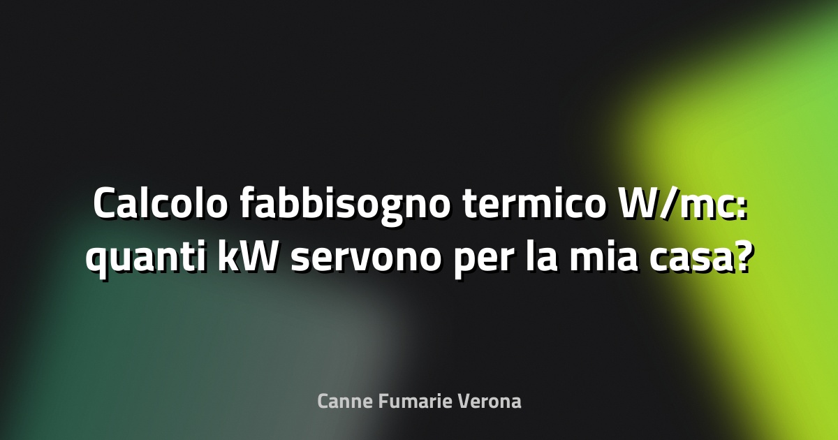 Calcolo fabbisogno termico W/mc: quanti kW servono per la mia casa?