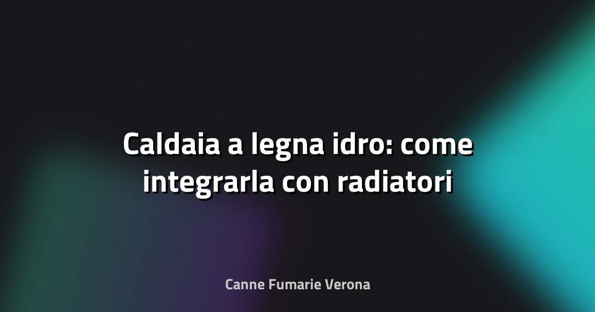 🔥 Caldaia a legna idro: come integrarla con radiatori