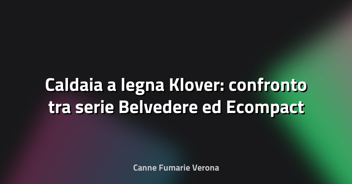 🔥 Caldaia a legna Klover: confronto tra serie Belvedere ed Ecompact