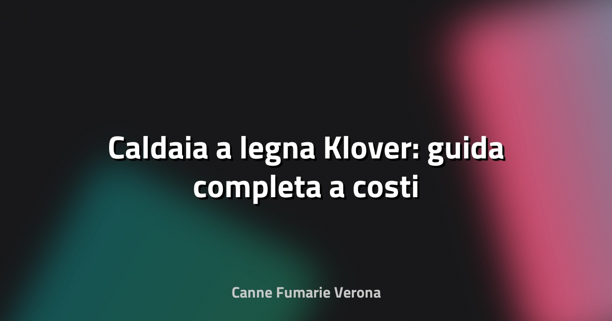 🔥 Caldaia a legna Klover: guida completa a costi