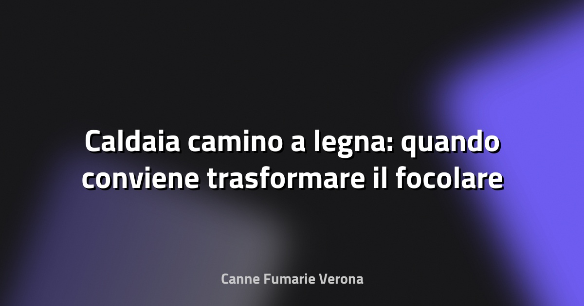 🔥 Caldaia camino a legna: quando conviene trasformare il focolare in impianto