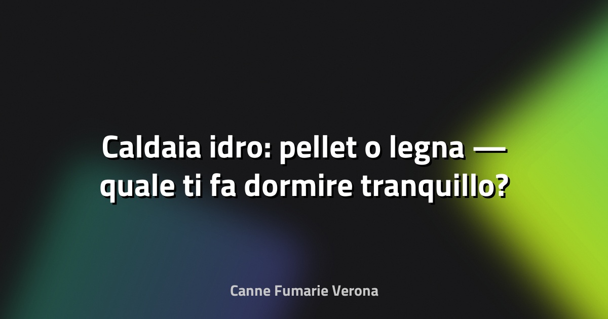 🔥 Caldaia idro: pellet o legna — quale ti fa dormire tranquillo?
