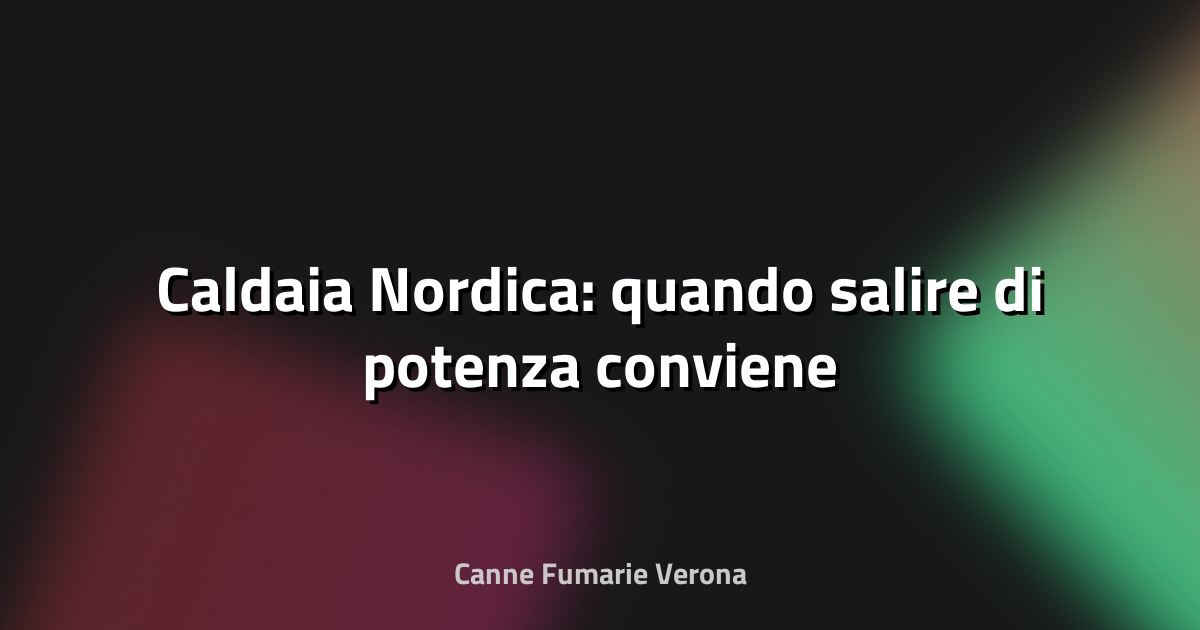 🔥 Caldaia Nordica: quando salire di potenza conviene