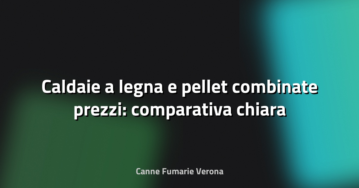🔥 Caldaie a legna e pellet combinate prezzi: comparativa chiara